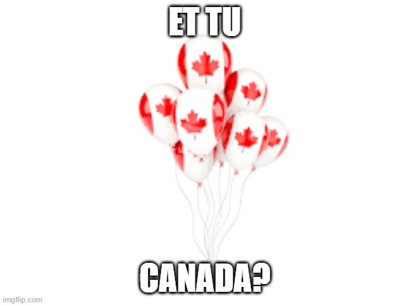 Balloon | ET TU; CANADA? | image tagged in america vs canada | made w/ Imgflip meme maker