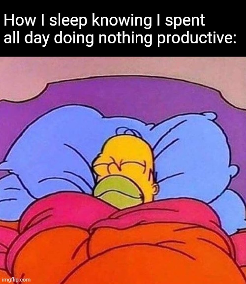Homer Simpson sleeping peacefully | How I sleep knowing I spent all day doing nothing productive: | image tagged in homer simpson sleeping peacefully | made w/ Imgflip meme maker