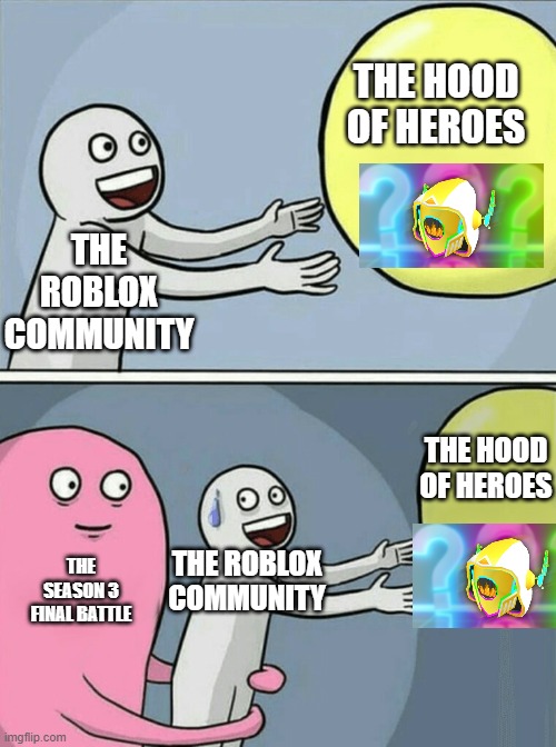 Running Away Balloon | THE HOOD OF HEROES; THE ROBLOX COMMUNITY; THE HOOD OF HEROES; THE SEASON 3 FINAL BATTLE; THE ROBLOX COMMUNITY | image tagged in memes,running away balloon | made w/ Imgflip meme maker