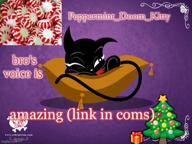Peppermintdoomkitty | bro's voice is; amazing (link in coms) | image tagged in peppermintdoomkitty | made w/ Imgflip meme maker