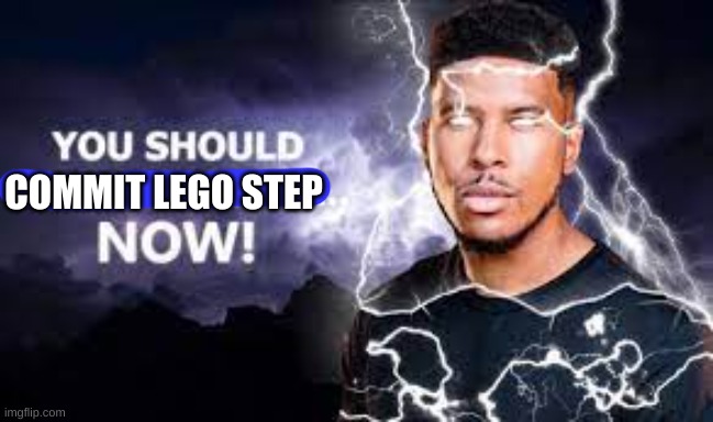 You Should Kill Yourself NOW! | COMMIT LEGO STEP | image tagged in you should kill yourself now | made w/ Imgflip meme maker