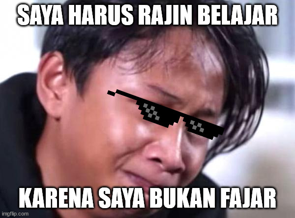 Sadboy Fajar | SAYA HARUS RAJIN BELAJAR; KARENA SAYA BUKAN FAJAR | image tagged in sadboy fajar | made w/ Imgflip meme maker