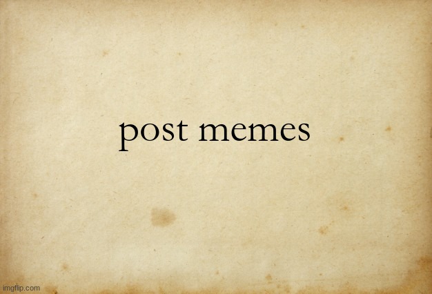 do it | post memes | image tagged in treaty paper,memer | made w/ Imgflip meme maker