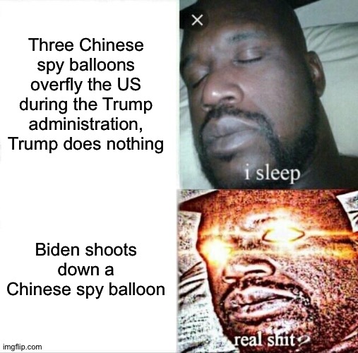 Where's the outrage? | Three Chinese spy balloons overfly the US during the Trump administration, Trump does nothing; Biden shoots down a Chinese spy balloon | image tagged in memes,sleeping shaq | made w/ Imgflip meme maker