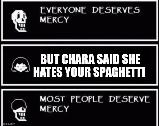 No one insults his spaghetti! | BUT CHARA SAID SHE HATES YOUR SPAGHETTI | image tagged in everyone deserves mercy,chara | made w/ Imgflip meme maker
