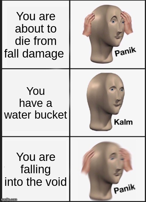 Panik Kalm Panik | You are about to die from fall damage; You have a water bucket; You are falling into the void | image tagged in memes,panik kalm panik | made w/ Imgflip meme maker