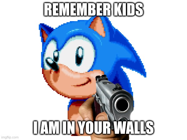 i am in your walls | REMEMBER KIDS; I AM IN YOUR WALLS | image tagged in so true memes | made w/ Imgflip meme maker