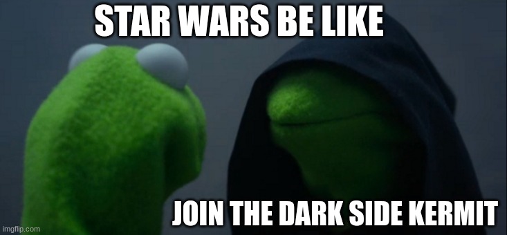 Evil Kermit | STAR WARS BE LIKE; JOIN THE DARK SIDE KERMIT | image tagged in memes,evil kermit | made w/ Imgflip meme maker