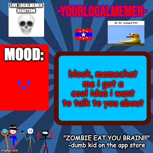 -YourLocalMemer- Announcement 2.0 | blook, memechat me i got a cool idea i want to talk to you about; '-' | image tagged in -yourlocalmemer- announcement 2 0 | made w/ Imgflip meme maker