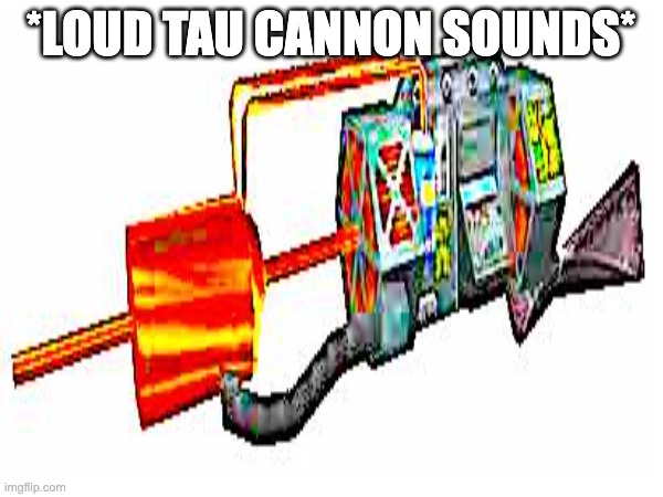 *LOUD TAU CANNON SOUNDS* | made w/ Imgflip meme maker