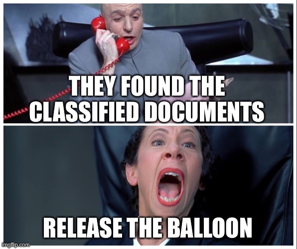 Balloon | THEY FOUND THE CLASSIFIED DOCUMENTS; RELEASE THE BALLOON | image tagged in dr evil and frau yelling | made w/ Imgflip meme maker