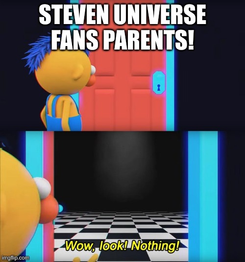 ok | STEVEN UNIVERSE FANS PARENTS! | image tagged in wow look nothing | made w/ Imgflip meme maker