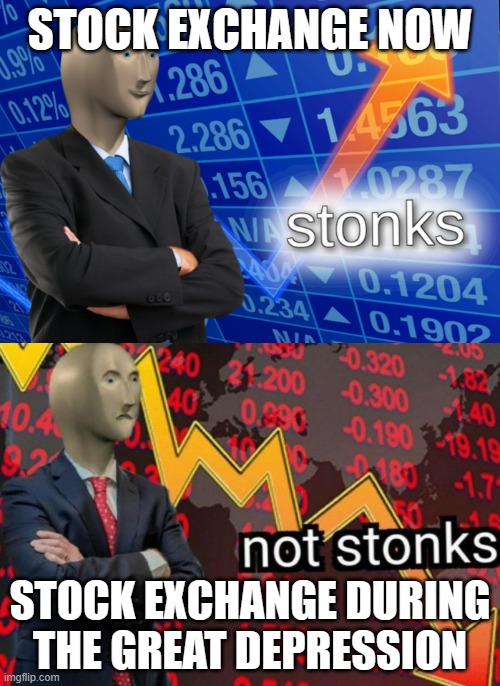 Stonks not stonks | STOCK EXCHANGE NOW; STOCK EXCHANGE DURING THE GREAT DEPRESSION | image tagged in stonks not stonks | made w/ Imgflip meme maker