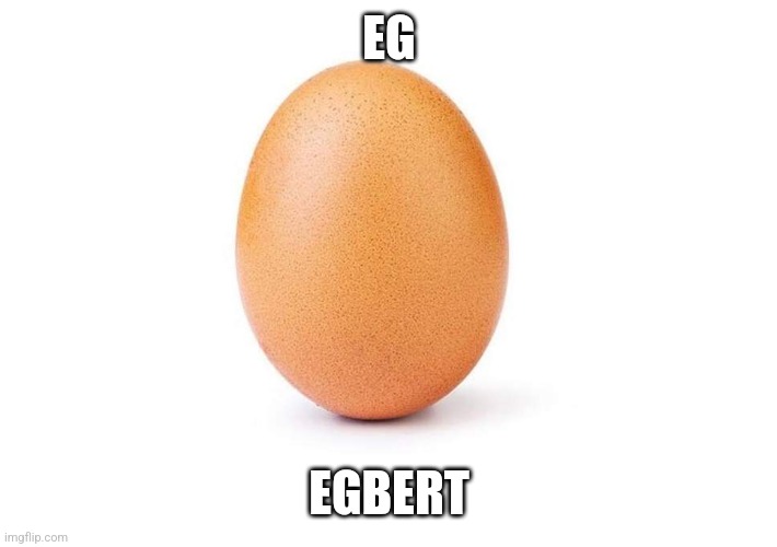 Eg | EG; EGBERT | image tagged in eggbert,eg | made w/ Imgflip meme maker