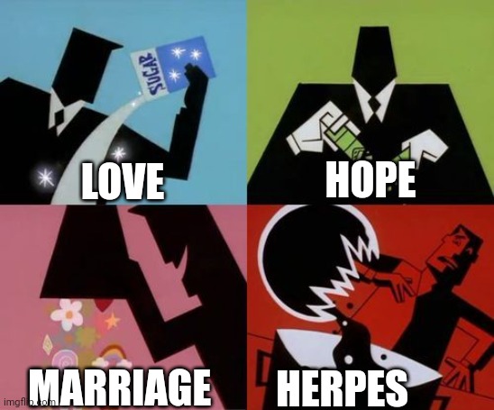 Powerpuff Girls Creation | LOVE; HOPE; MARRIAGE; HERPES | image tagged in powerpuff girls creation | made w/ Imgflip meme maker