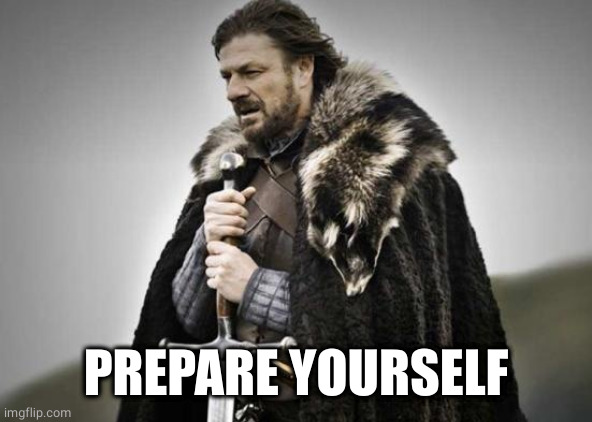 Prepare Yourself | PREPARE YOURSELF | image tagged in prepare yourself | made w/ Imgflip meme maker