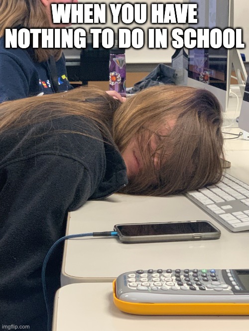 nothing to do in school | WHEN YOU HAVE NOTHING TO DO IN SCHOOL | image tagged in sleeping at school | made w/ Imgflip meme maker