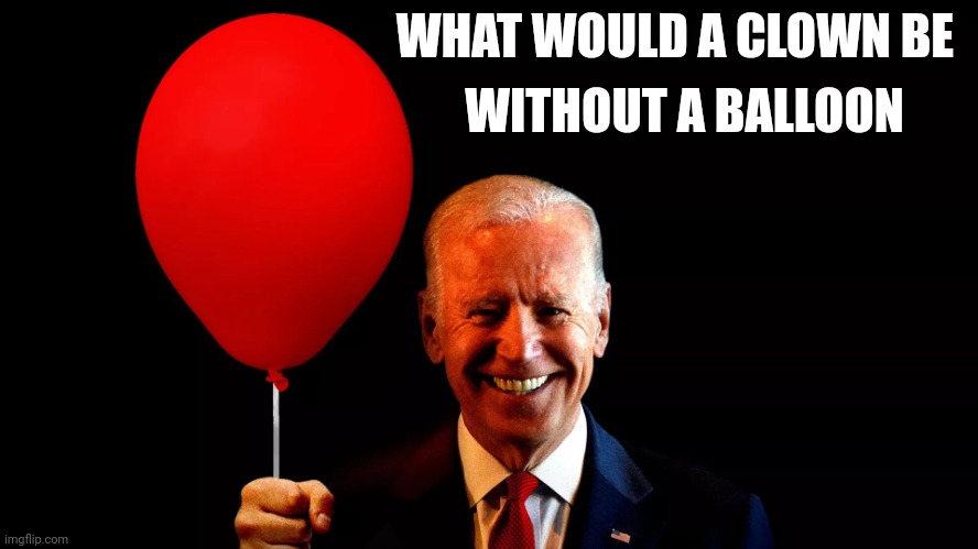 A clown isn't a clown without a balloon | WITHOUT A BALLOON; WHAT WOULD A CLOWN BE | image tagged in biden balloongate | made w/ Imgflip meme maker