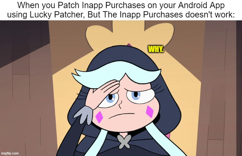 Moon having a Headache | When you Patch Inapp Purchases on your Android App using Lucky Patcher, But The Inapp Purchases doesn't work:; WHY. | image tagged in moon having a headache,android,memes,relatable memes,star vs the forces of evil,lucky patcher | made w/ Imgflip meme maker