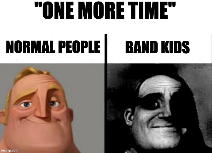one more time | "ONE MORE TIME"; NORMAL PEOPLE; BAND KIDS | image tagged in teacher's copy | made w/ Imgflip meme maker
