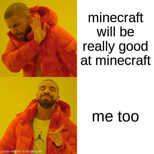 Drake Hotline Bling | minecraft will be really good at minecraft; me too | image tagged in memes,drake hotline bling | made w/ Imgflip meme maker