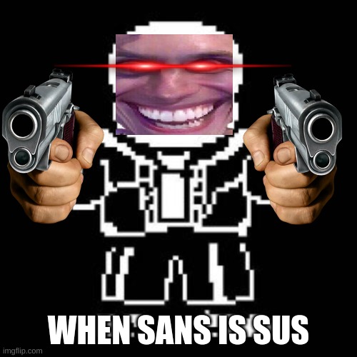 when sans is sus | WHEN SANS IS SUS | image tagged in add a face to sans | made w/ Imgflip meme maker