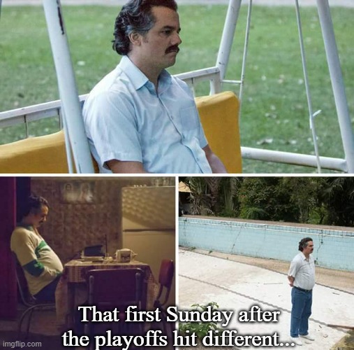 NFL Playoffs Hangover | That first Sunday after the playoffs hit different... | image tagged in memes,sad pablo escobar,nfl playoffs,superbowl | made w/ Imgflip meme maker
