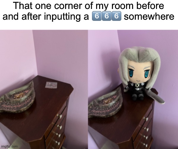That one corner of my room before and after inputting a 6️⃣6️⃣6️⃣ somewhere | made w/ Imgflip meme maker