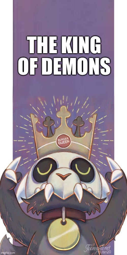 The True King of Demons | THE KING OF DEMONS | image tagged in burger king,fun,memes,king,the owl house,funny | made w/ Imgflip meme maker