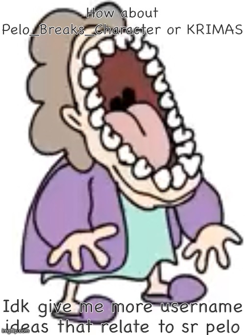 Laughing grandma | How about Pelo_Breaks_Character or KRIMAS; Idk give me more username ideas that relate to sr pelo | image tagged in laughing grandma | made w/ Imgflip meme maker