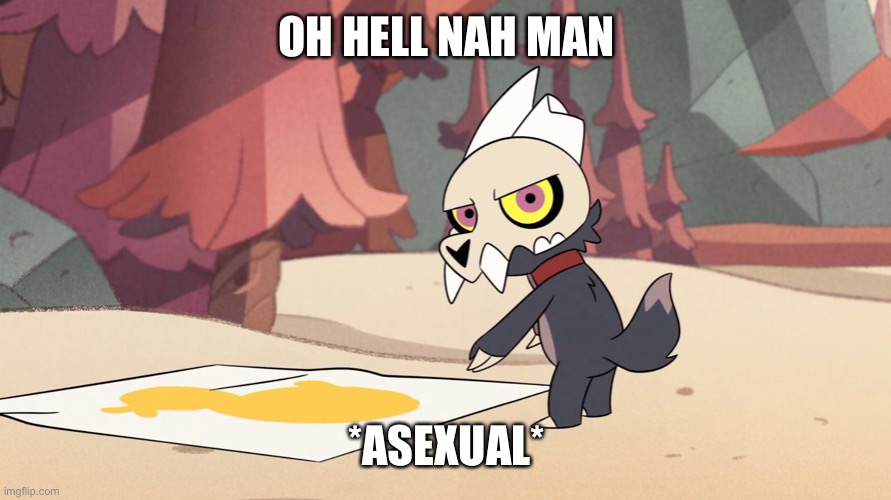 OH HELL NAH MAN *ASEXUAL* | made w/ Imgflip meme maker