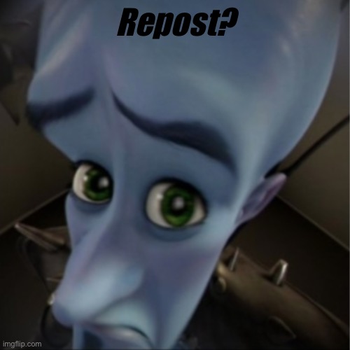 Megamind peeking | Repost? | image tagged in megamind peeking | made w/ Imgflip meme maker