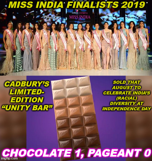 Sweet Irony | MISS INDIA FINALISTS 2019; CADBURY’S LIMITED-
EDITION “UNITY BAR”; SOLD THAT AUGUST TO CELEBRATE INDIA’S (RACIAL) DIVERSITY AT INDEPENDENCE DAY; CHOCOLATE 1, PAGEANT 0 | image tagged in memes,india,chocolate,miss india,cadbury | made w/ Imgflip meme maker