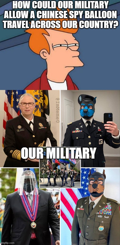 couldn't shoot down the balloon until we identified it's gender |  HOW COULD OUR MILITARY ALLOW A CHINESE SPY BALLOON TRAVEL ACROSS OUR COUNTRY? OUR MILITARY | image tagged in memes,futurama fry | made w/ Imgflip meme maker