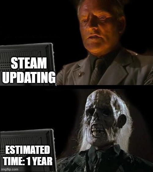 I'll Just Wait Here | STEAM UPDATING; ESTIMATED TIME: 1 YEAR | image tagged in memes,i'll just wait here | made w/ Imgflip meme maker