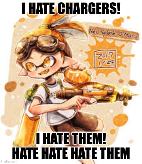 Splash o matic mains be like | I HATE CHARGERS! I HATE THEM! HATE HATE HATE THEM | image tagged in splatoon,gaming,haha | made w/ Imgflip meme maker