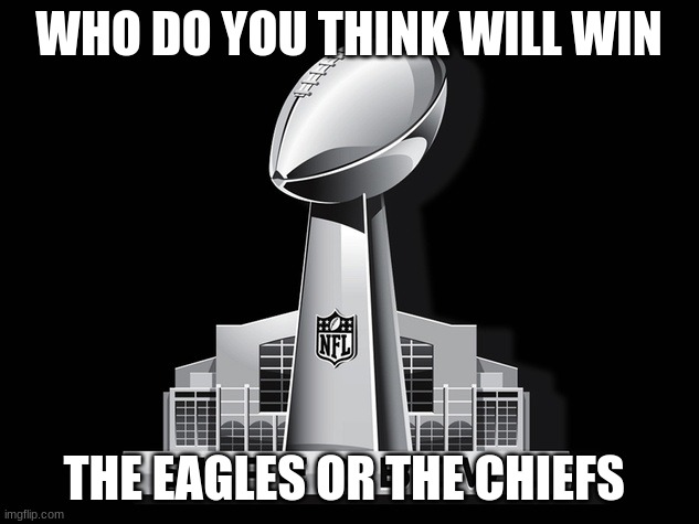 Comment who you think will win | WHO DO YOU THINK WILL WIN; THE EAGLES OR THE CHIEFS | image tagged in super bowl deal | made w/ Imgflip meme maker