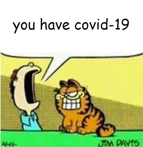 unfortunately this happened to me | you have covid-19 | image tagged in jon yelling at garfield,funny,covid,garfield | made w/ Imgflip meme maker