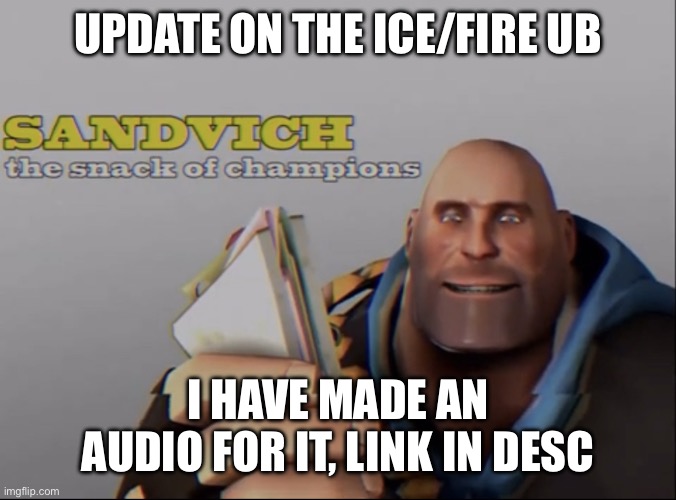 While you’re there, name me some alien tropes | UPDATE ON THE ICE/FIRE UB; I HAVE MADE AN AUDIO FOR IT, LINK IN DESC | image tagged in sandvich the snack of champions | made w/ Imgflip meme maker