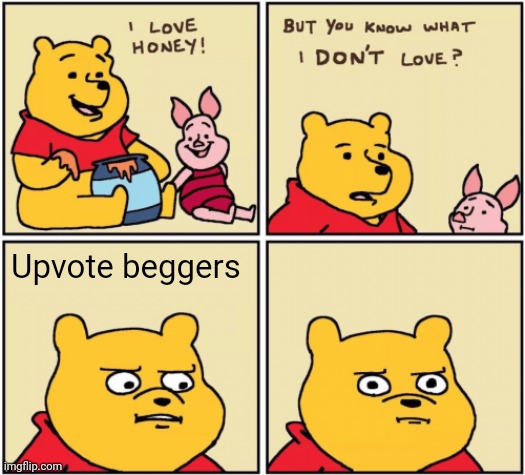 I sometimes hate upvote beggers | Upvote beggers | image tagged in upset pooh | made w/ Imgflip meme maker