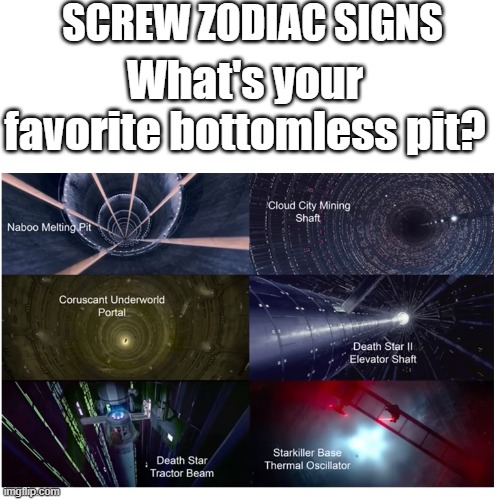 What's your favorite bottomless pit? |  SCREW ZODIAC SIGNS; What's your favorite bottomless pit? | image tagged in zodiac | made w/ Imgflip meme maker