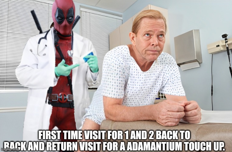 FIRST TIME VISIT FOR 1 AND 2 BACK TO BACK AND RETURN VISIT FOR A ADAMANTIUM TOUCH UP. | made w/ Imgflip meme maker