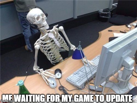 Updates | ME WAITING FOR MY GAME TO UPDATE | image tagged in waiting skeleton | made w/ Imgflip meme maker