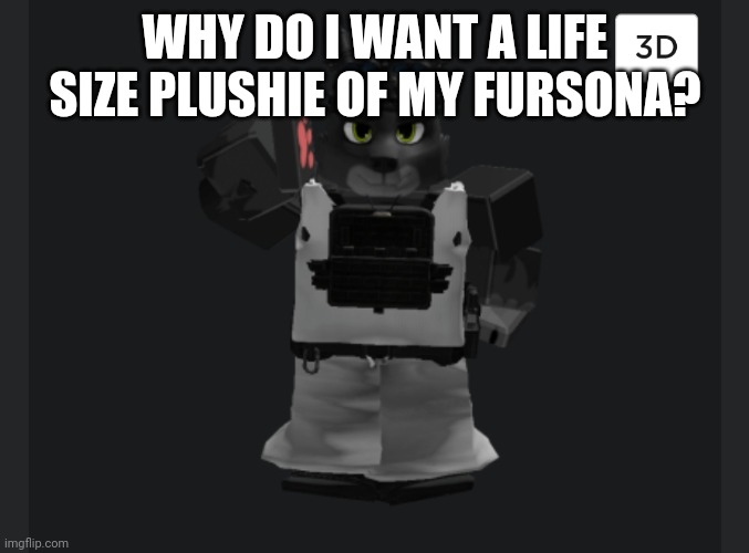 WHY DO I WANT A LIFE SIZE PLUSHIE OF MY FURSONA? | image tagged in travis saluting | made w/ Imgflip meme maker