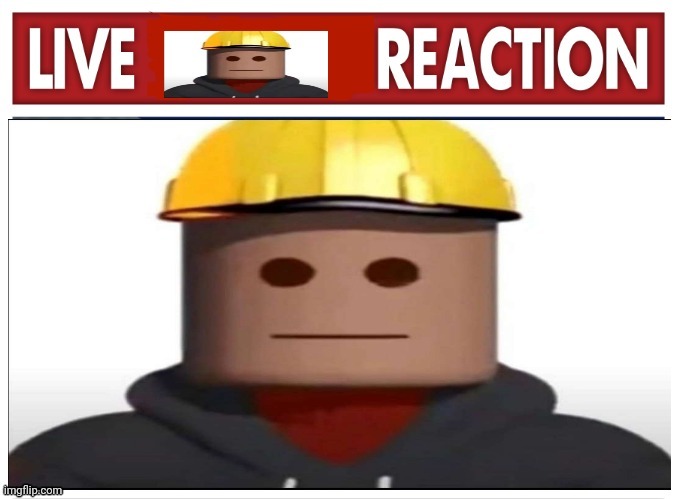 image tagged in live builderman reaction | made w/ Imgflip meme maker