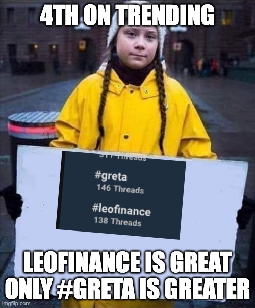 Greta | 4TH ON TRENDING; LEOFINANCE IS GREAT ONLY #GRETA IS GREATER | image tagged in greta | made w/ Imgflip meme maker