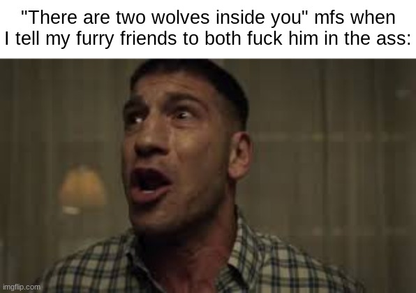 real | "There are two wolves inside you" mfs when I tell my furry friends to both fuck him in the ass: | image tagged in no no no wait wait wait | made w/ Imgflip meme maker