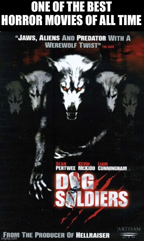 Dog Soldiers | ONE OF THE BEST HORROR MOVIES OF ALL TIME | image tagged in dog soldiers,horror movie,werewolf,great movie,watch this movie | made w/ Imgflip meme maker