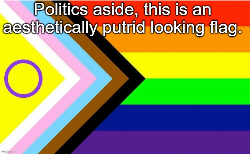 I can't even tell what I'm looking at, looks like unicorn barf mixed with crayons. | Politics aside, this is an aesthetically putrid looking flag. | made w/ Imgflip meme maker