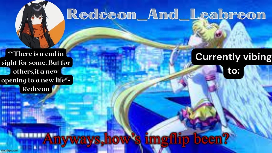 Redceon_and_Leabreon Anime Template | Anyways,how’s imgflip been? | image tagged in redceon_and_leabreon anime template | made w/ Imgflip meme maker